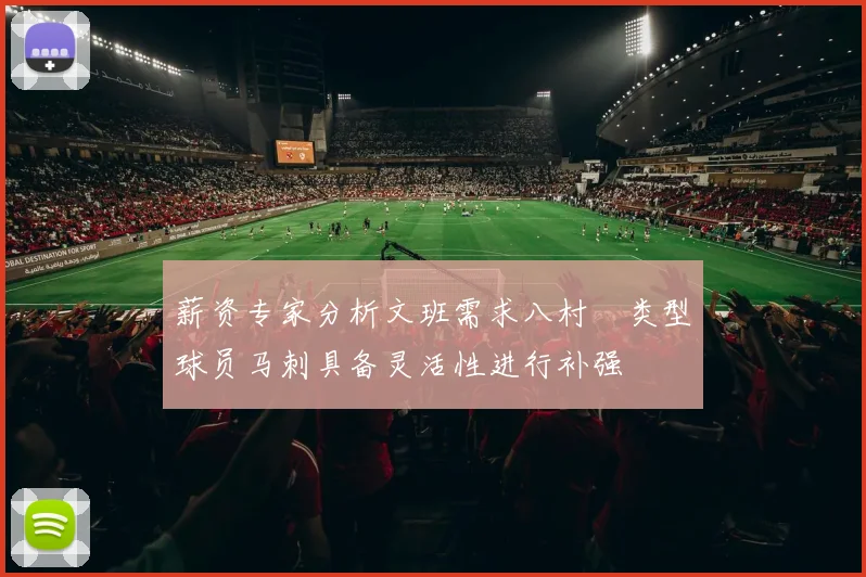 薪资专家分析文班需求八村塁类型球员马刺具备灵活性进行补强