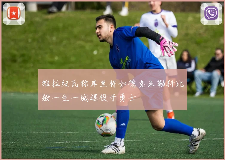 维拉纽瓦称库里将如德克米勒科比般一生一城退役于勇士