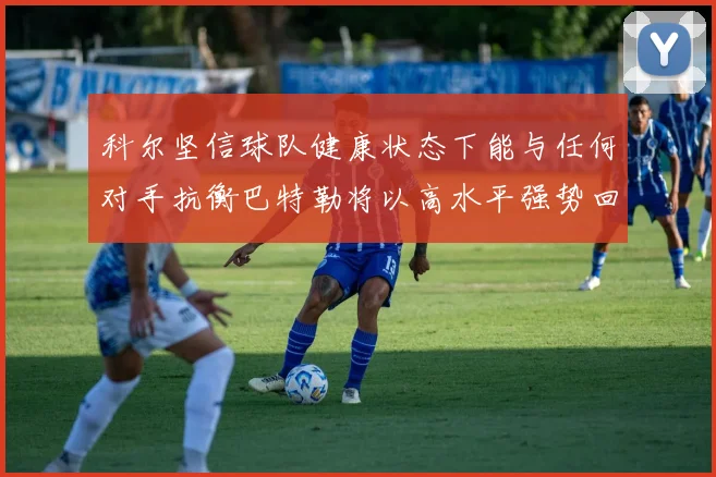 科尔坚信球队健康状态下能与任何对手抗衡巴特勒将以高水平强势回归
